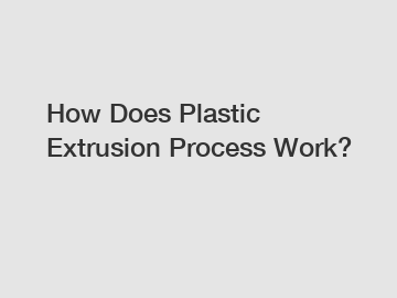 How Does Plastic Extrusion Process Work?