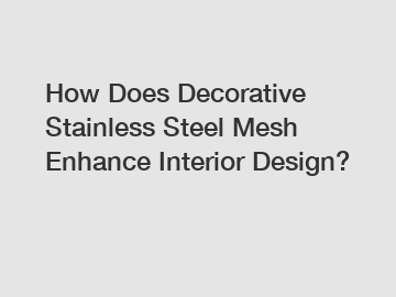 How Does Decorative Stainless Steel Mesh Enhance Interior Design?