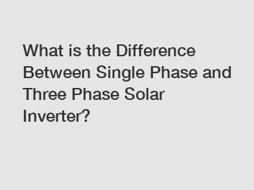 What is the Difference Between Single Phase and Three Phase Solar Inverter?