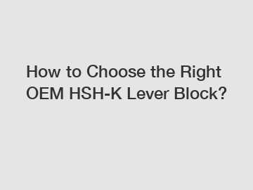 How to Choose the Right OEM HSH-K Lever Block?