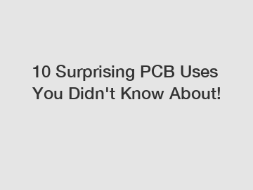 10 Surprising PCB Uses You Didn't Know About!