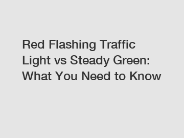 Red Flashing Traffic Light vs Steady Green: What You Need to Know