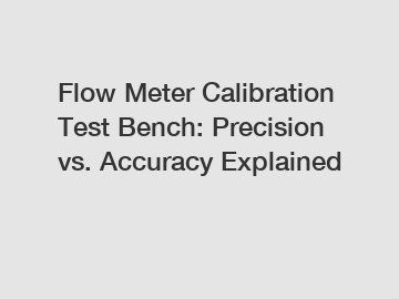 Flow Meter Calibration Test Bench: Precision vs. Accuracy Explained