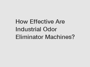 How Effective Are Industrial Odor Eliminator Machines?