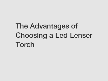 The Advantages of Choosing a Led Lenser Torch