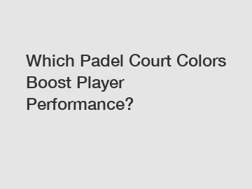 Which Padel Court Colors Boost Player Performance?