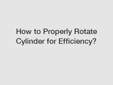 How to Properly Rotate Cylinder for Efficiency?