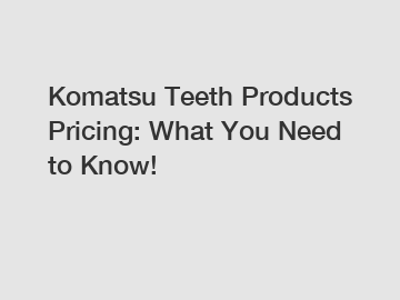 Komatsu Teeth Products Pricing: What You Need to Know!