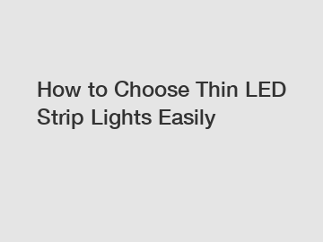 How to Choose Thin LED Strip Lights Easily