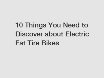 10 Things You Need to Discover about Electric Fat Tire Bikes