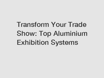 Transform Your Trade Show: Top Aluminium Exhibition Systems