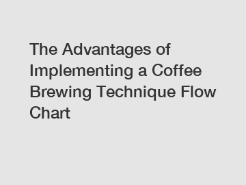 The Advantages of Implementing a Coffee Brewing Technique Flow Chart