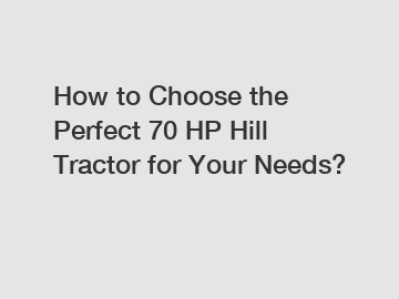 How to Choose the Perfect 70 HP Hill Tractor for Your Needs?