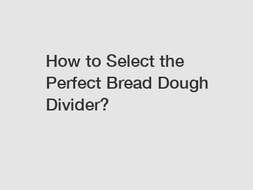 How to Select the Perfect Bread Dough Divider?