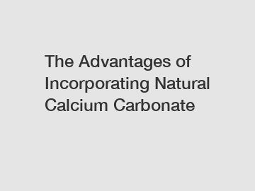 The Advantages of Incorporating Natural Calcium Carbonate