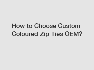 How to Choose Custom Coloured Zip Ties OEM?