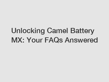 Unlocking Camel Battery MX: Your FAQs Answered