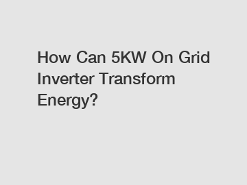 How Can 5KW On Grid Inverter Transform Energy?