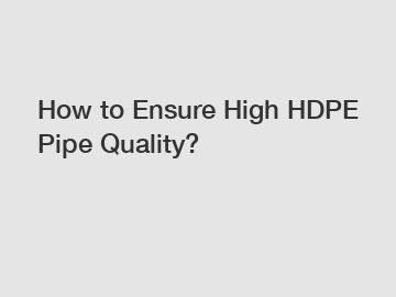 How to Ensure High HDPE Pipe Quality?