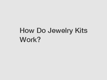 How Do Jewelry Kits Work?