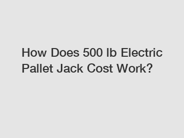 How Does 500 lb Electric Pallet Jack Cost Work?