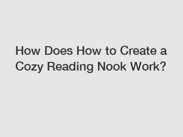 How Does How to Create a Cozy Reading Nook Work?