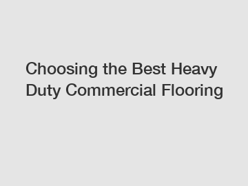 Choosing the Best Heavy Duty Commercial Flooring