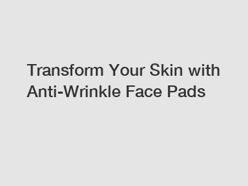 Transform Your Skin with Anti-Wrinkle Face Pads