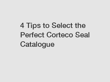 4 Tips to Select the Perfect Corteco Seal Catalogue