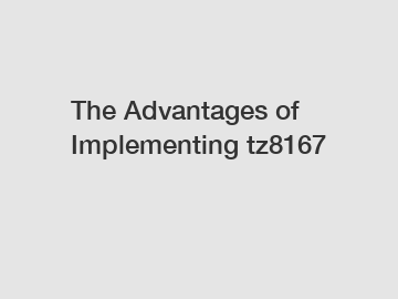 The Advantages of Implementing tz8167