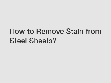 How to Remove Stain from Steel Sheets?