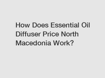 How Does Essential Oil Diffuser Price North Macedonia Work?