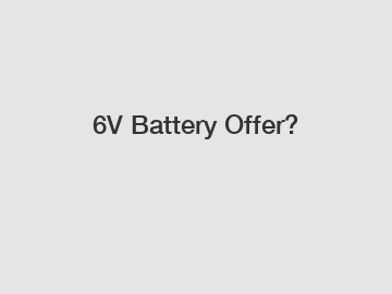 6V Battery Offer?
