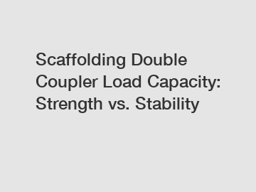 Scaffolding Double Coupler Load Capacity: Strength vs. Stability