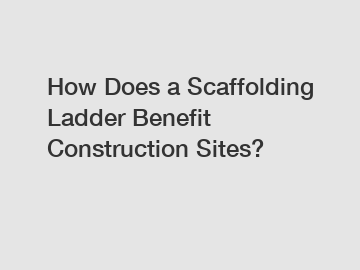 How Does a Scaffolding Ladder Benefit Construction Sites?