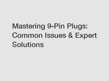 Mastering 9-Pin Plugs: Common Issues & Expert Solutions