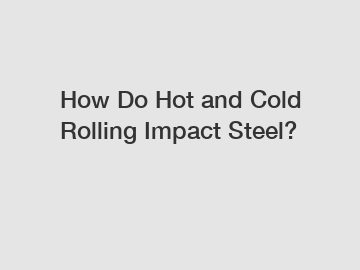 How Do Hot and Cold Rolling Impact Steel?