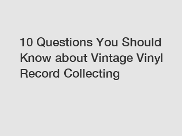 10 Questions You Should Know about Vintage Vinyl Record Collecting