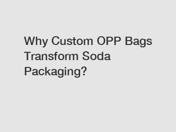 Why Custom OPP Bags Transform Soda Packaging?