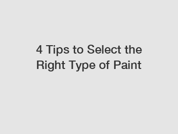 4 Tips to Select the Right Type of Paint