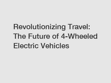 Revolutionizing Travel: The Future of 4-Wheeled Electric Vehicles