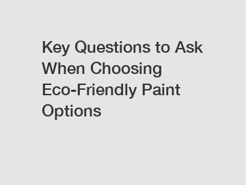 Key Questions to Ask When Choosing Eco-Friendly Paint Options
