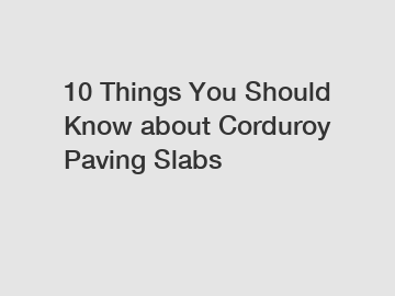 10 Things You Should Know about Corduroy Paving Slabs