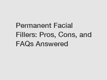 Permanent Facial Fillers: Pros, Cons, and FAQs Answered