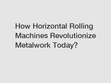 How Horizontal Rolling Machines Revolutionize Metalwork Today?