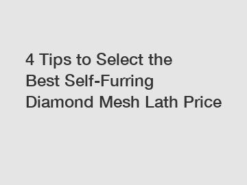 4 Tips to Select the Best Self-Furring Diamond Mesh Lath Price