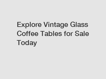Explore Vintage Glass Coffee Tables for Sale Today