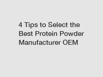 4 Tips to Select the Best Protein Powder Manufacturer OEM