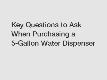 Key Questions to Ask When Purchasing a 5-Gallon Water Dispenser