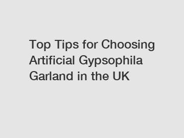 Top Tips for Choosing Artificial Gypsophila Garland in the UK